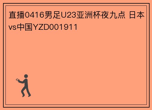 直播0416男足U23亚洲杯夜九点 日本vs中国YZD001911
